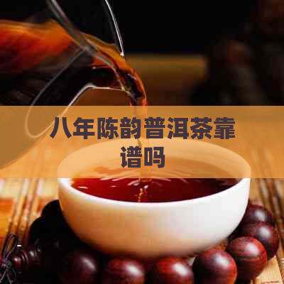 八年陈韵普洱茶靠谱吗