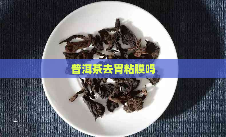 普洱茶去胃粘膜吗