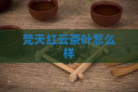 梵天红云茶叶怎么样