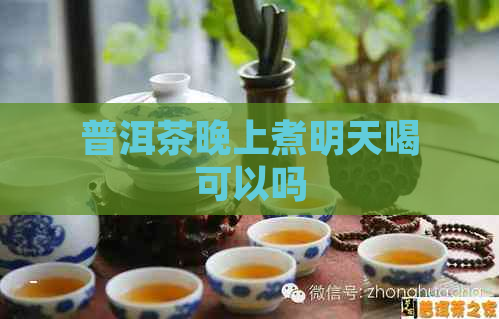 普洱茶晚上煮明天喝可以吗