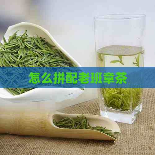 怎么拼配老班章茶