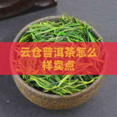 云仓普洱茶怎么样卖点