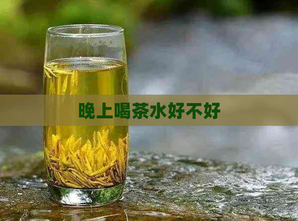 晚上喝茶水好不好