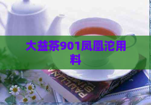 大益茶901凤凰沱用料