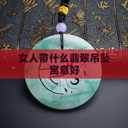 女人带什么翡翠吊坠寓意好