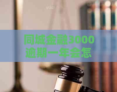 同城金融3000逾期一年会怎么样