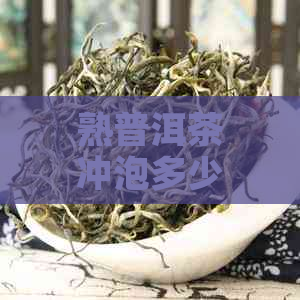 熟普洱茶冲泡多少水合适