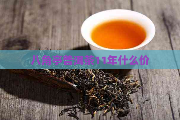 八角亭普洱茶11年什么价