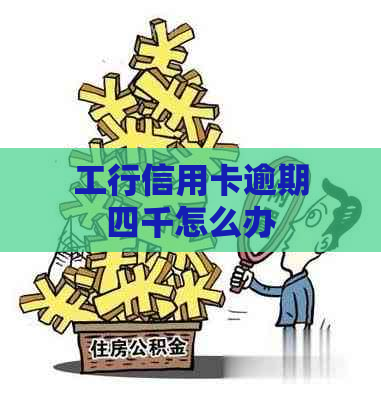 工行信用卡逾期四千怎么办