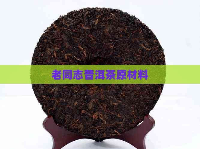 老同志普洱茶原材料