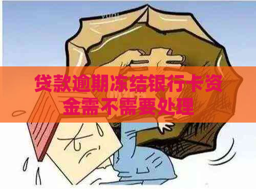 贷款逾期冻结银行卡资金需不需要处理