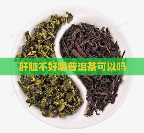 肝脏不好喝普洱茶可以吗