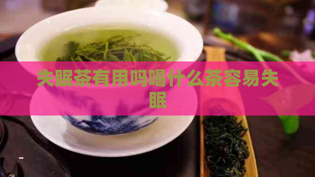 失眠茶有用吗喝什么茶容易失眠