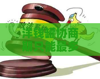 洋钱罐协商期只能最多20天问题解决方案