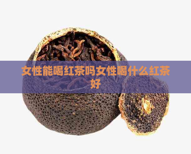 女性能喝红茶吗女性喝什么红茶好