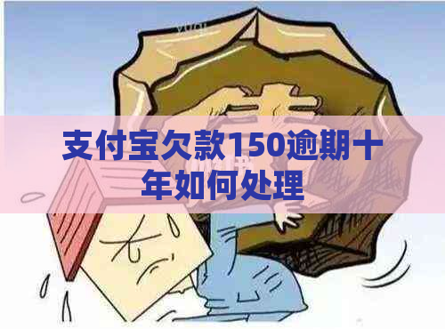 支付宝欠款150逾期十年如何处理