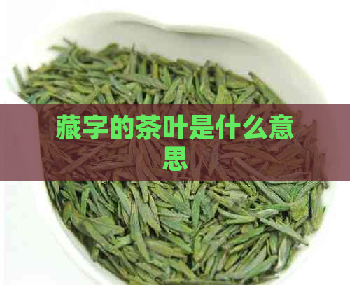 藏字的茶叶是什么意思