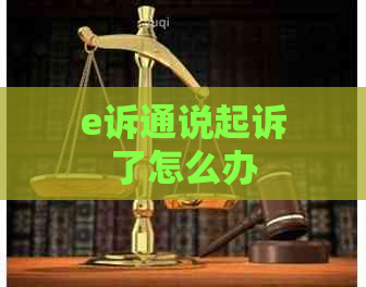 e诉通说起诉了怎么办