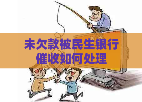 未欠款被民生银行如何处理