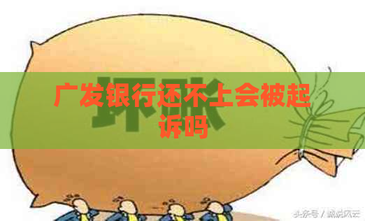 广发银行还不上会被起诉吗