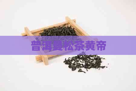 普洱曼松茶黄帝