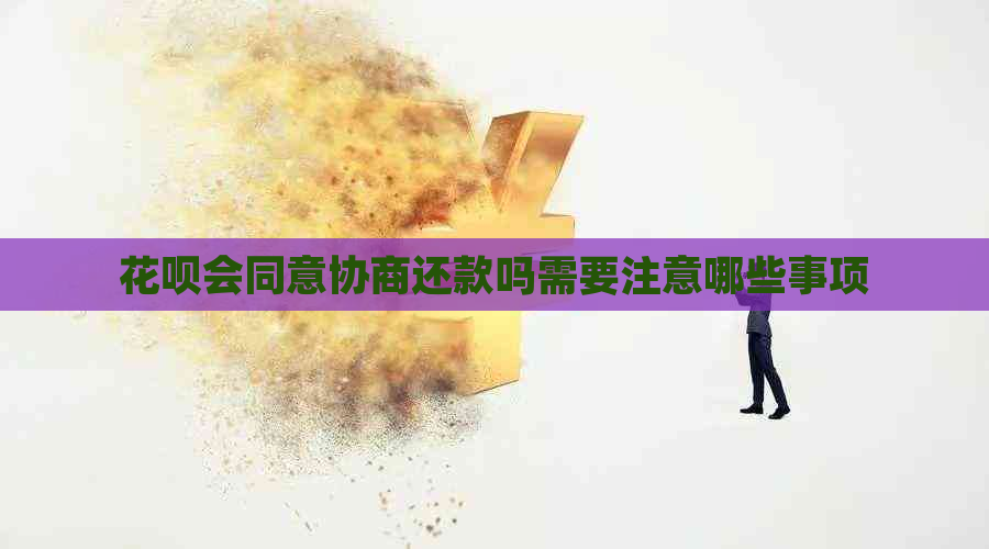 花呗会同意协商还款吗需要注意哪些事项