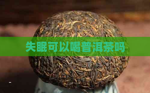 失眠可以喝普洱茶吗