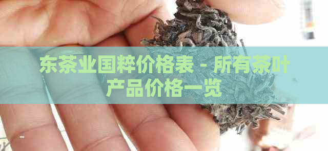 东茶业国粹价格表 - 所有茶叶产品价格一览