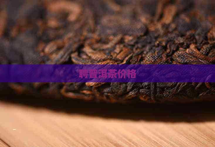 聘普洱茶价格