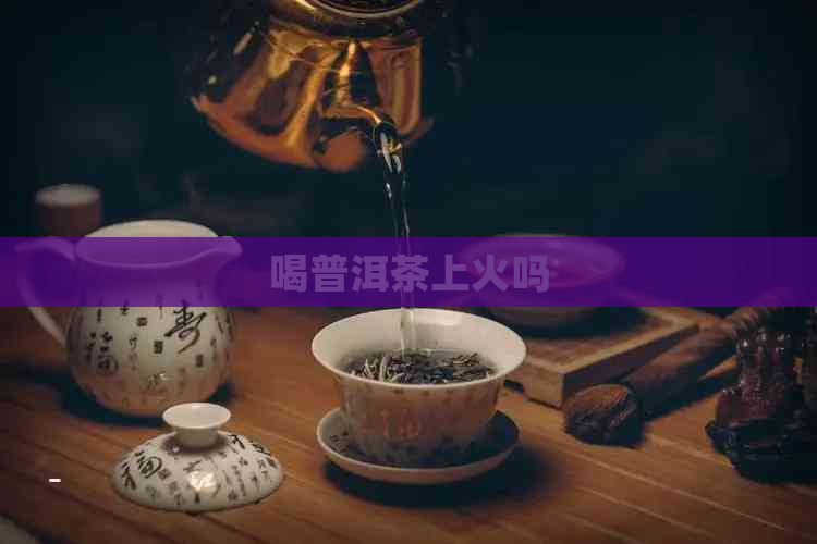 喝普洱茶上火吗