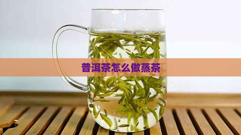 普洱茶怎么做蒸茶