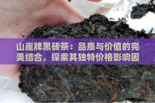 山崖牌黑砖茶：品质与价值的完美结合，探索其独特价格影响因素