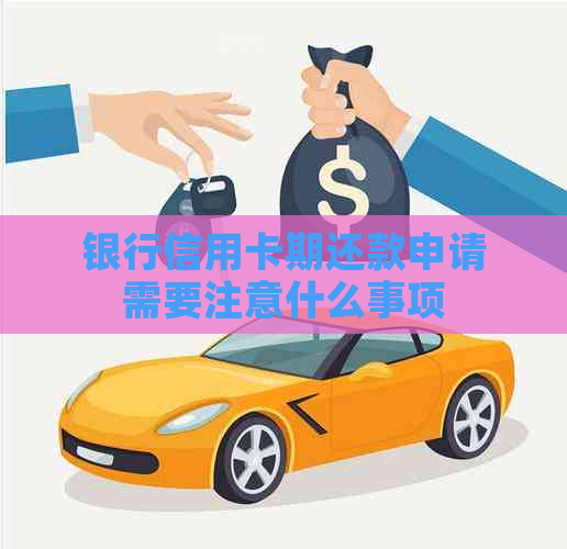 银行信用卡期还款申请需要注意什么事项