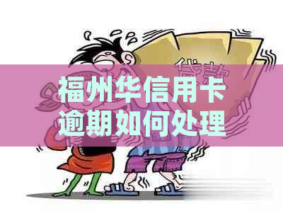 福州华信用卡逾期如何处理