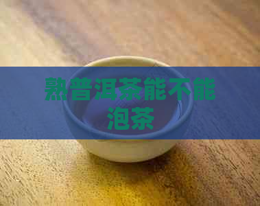 熟普洱茶能不能泡茶