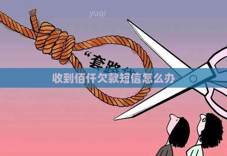 收到佰仟欠款短信怎么办