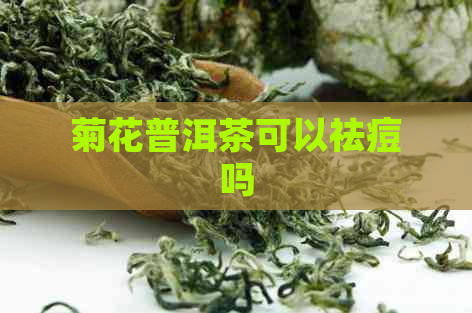 菊花普洱茶可以祛痘吗