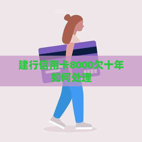 建行信用卡8000欠十年如何处理