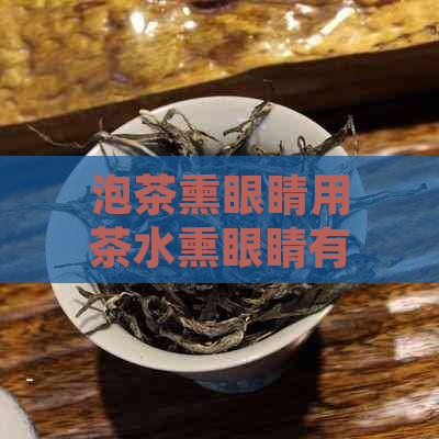 泡茶熏眼睛用茶水熏眼睛有坏处吗