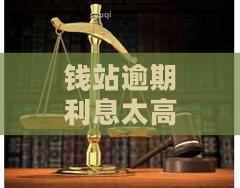 钱站逾期利息太高能否协商降低