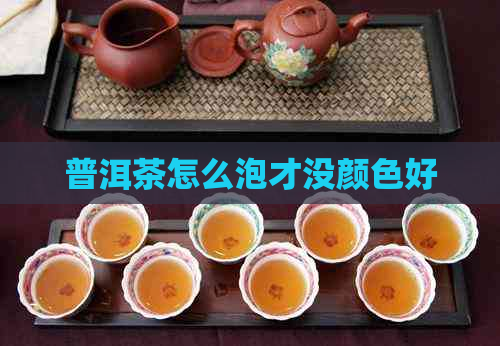 普洱茶怎么泡才没颜色好