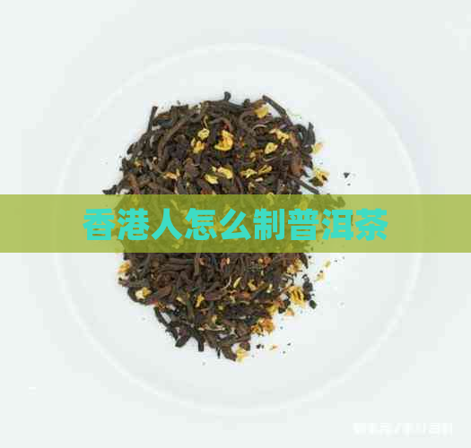 人怎么制普洱茶