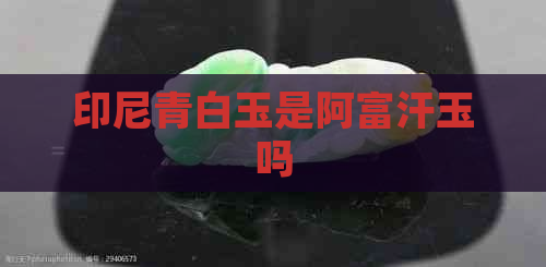 印尼青白玉是阿富汗玉吗