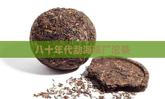 八十年代勐海茶厂沱茶