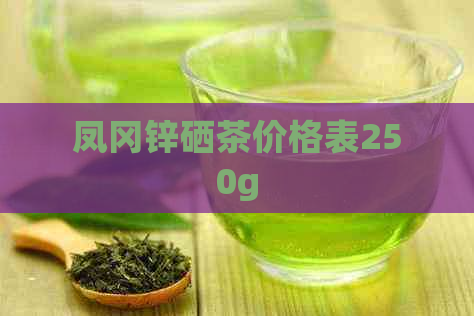 凤冈锌硒茶价格表250g