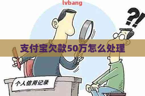 支付宝欠款50万怎么处理