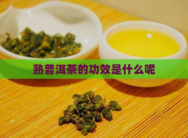 熟普洱茶的功效是什么呢