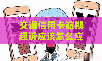 交通信用卡逾期起诉应该怎么应对