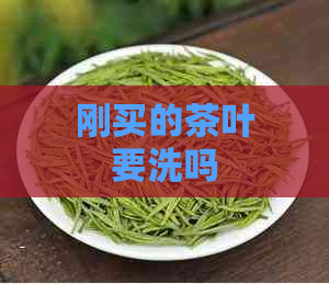 刚买的茶叶要洗吗