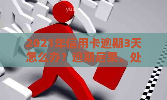 2021年信用卡逾期3天怎么办？逾期后果、处理方法与解决策略全面解析